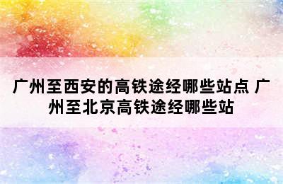 广州至西安的高铁途经哪些站点 广州至北京高铁途经哪些站